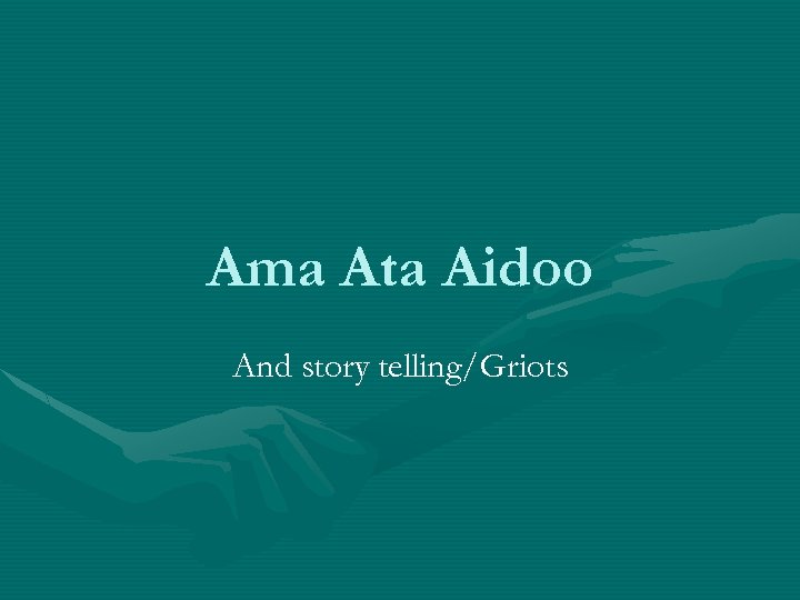 Ama Ata Aidoo And story telling/Griots 