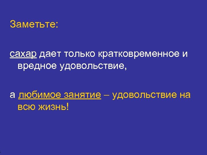 5 Заметьте: сахар дает только кратковременное и вредное удовольствие, а любимое занятие – удовольствие
