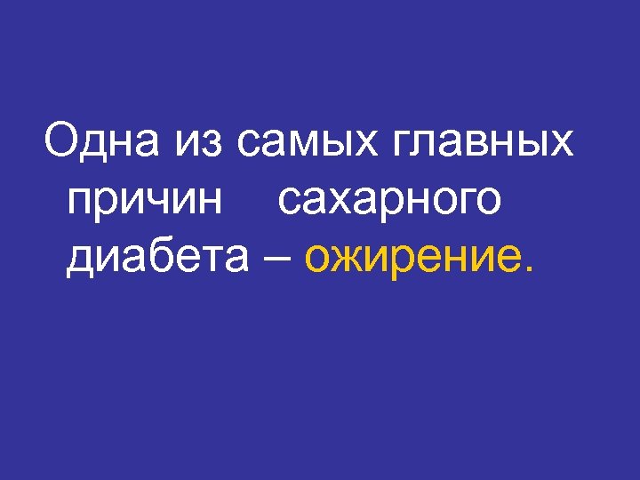 Одна из самых главных причин сахарного диабета – ожирение. 