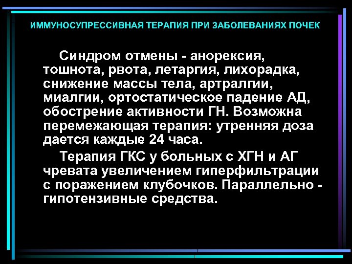 ИММУНОСУПРЕССИВНАЯ ТЕРАПИЯ ПРИ ЗАБОЛЕВАНИЯХ ПОЧЕК Синдром отмены - анорексия, тошнота, рвота, летаргия, лихорадка, снижение