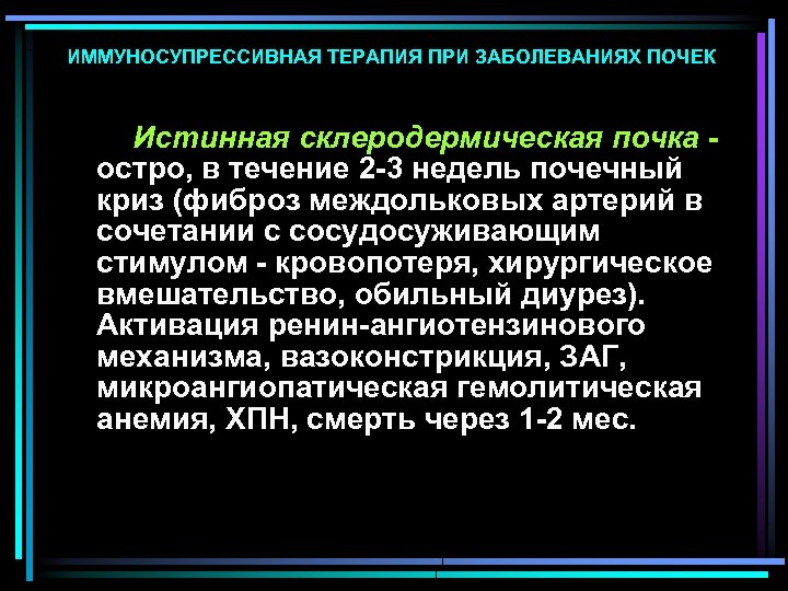 ИММУНОСУПРЕССИВНАЯ ТЕРАПИЯ ПРИ ЗАБОЛЕВАНИЯХ ПОЧЕК Истинная склеродермическая почка - остро, в течение 2 -3