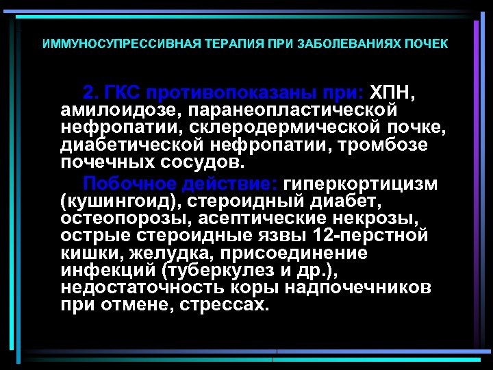 ИММУНОСУПРЕССИВНАЯ ТЕРАПИЯ ПРИ ЗАБОЛЕВАНИЯХ ПОЧЕК 2. ГКС противопоказаны при: ХПН, амилоидозе, паранеопластической нефропатии, склеродермической