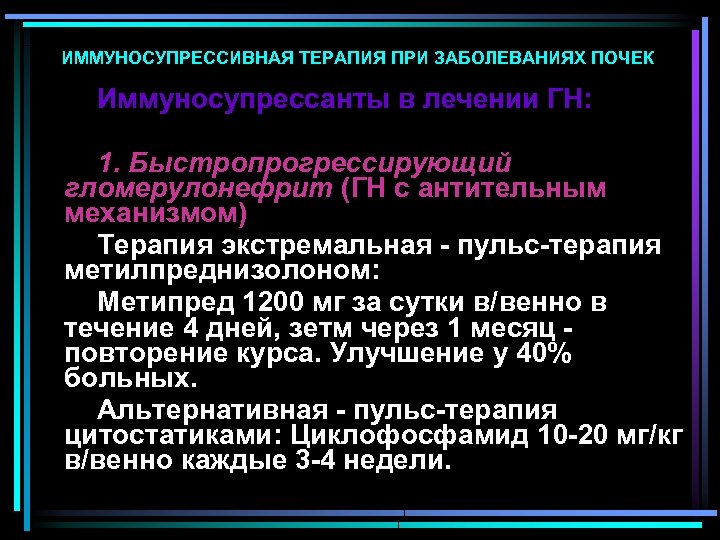 ИММУНОСУПРЕССИВНАЯ ТЕРАПИЯ ПРИ ЗАБОЛЕВАНИЯХ ПОЧЕК Иммуносупрессанты в лечении ГН: 1. Быстропрогрессирующий гломерулонефрит (ГН с