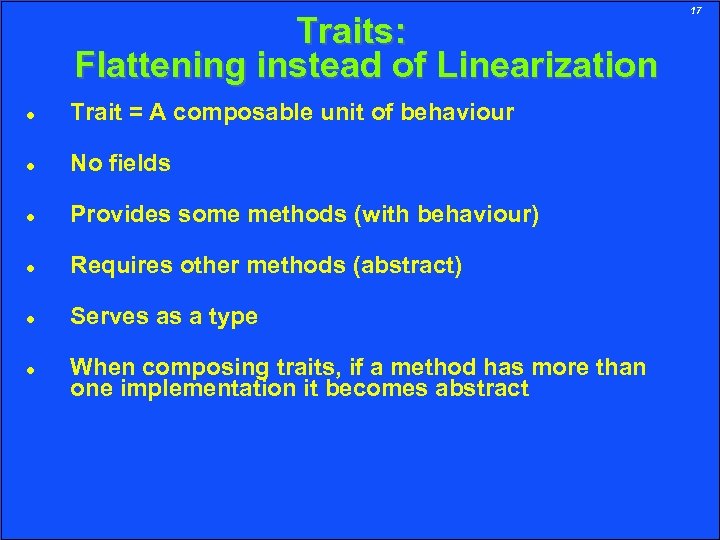 Traits: Flattening instead of Linearization Trait = A composable unit of behaviour No fields