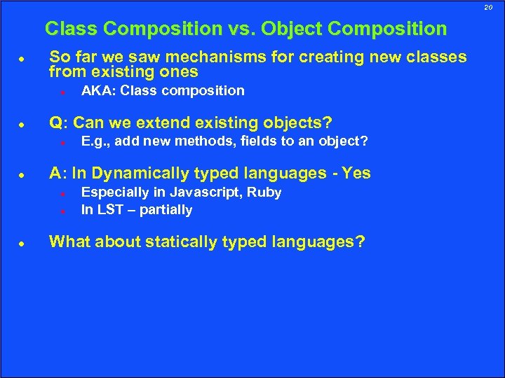 20 Class Composition vs. Object Composition So far we saw mechanisms for creating new