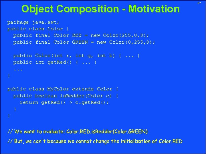 Object Composition - Motivation package java. awt; public class Color { public final Color