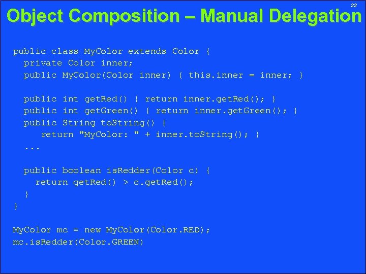 22 Object Composition – Manual Delegation public class My. Color extends Color { private