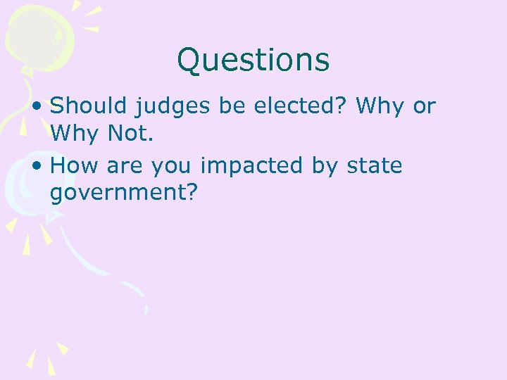 Questions • Should judges be elected? Why or Why Not. • How are you