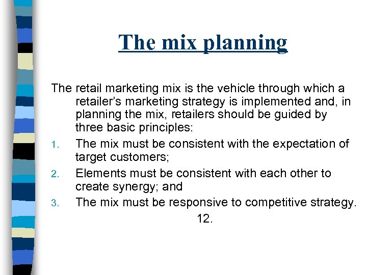 The mix planning The retail marketing mix is the vehicle through which a retailer’s