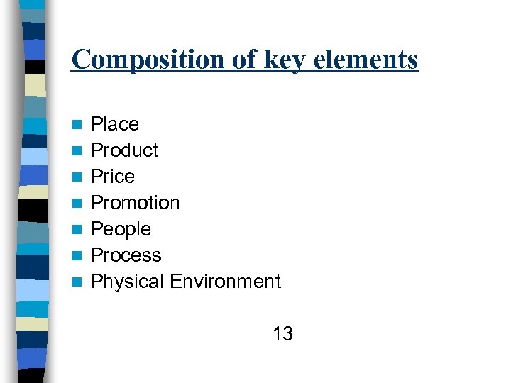 Composition of key elements n n n n Place Product Price Promotion People Process