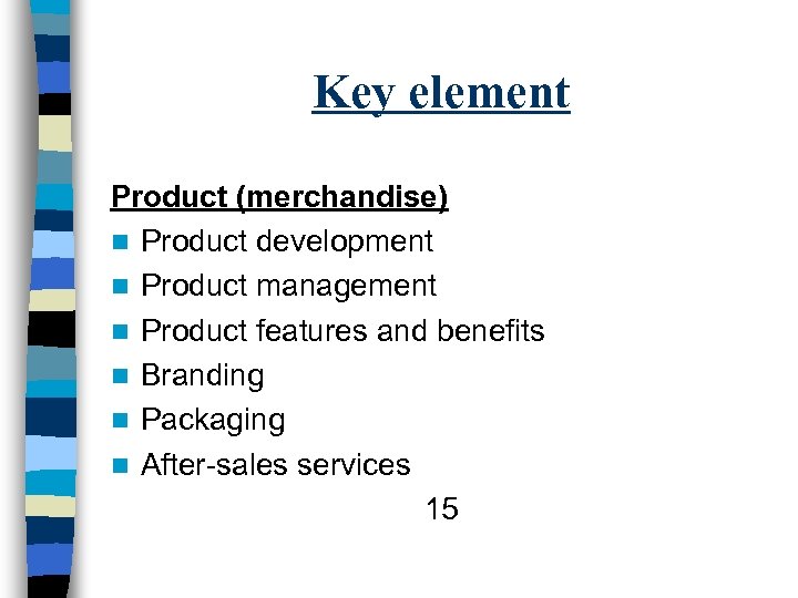 Key element Product (merchandise) n Product development n Product management n Product features and