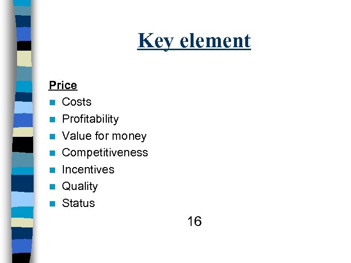 Key element Price n Costs n Profitability n Value for money n Competitiveness n