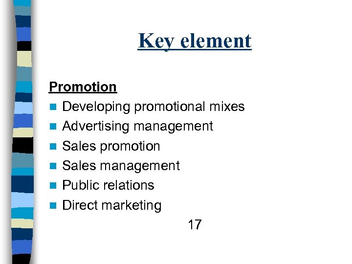 Key element Promotion n Developing promotional mixes n Advertising management n Sales promotion n