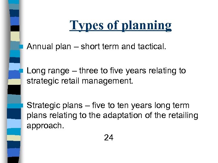 Types of planning n Annual plan – short term and tactical. n Long range
