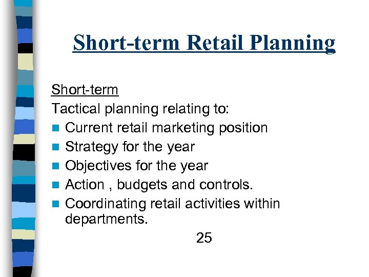 Short-term Retail Planning Short-term Tactical planning relating to: n Current retail marketing position n