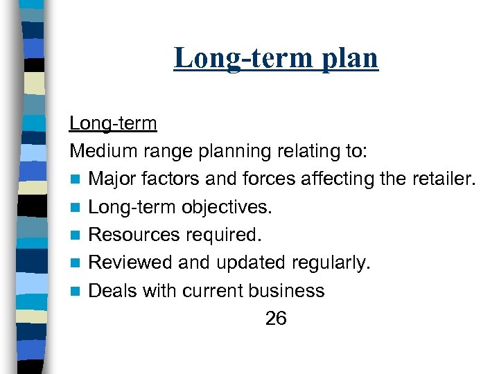 Long-term plan Long-term Medium range planning relating to: n Major factors and forces affecting