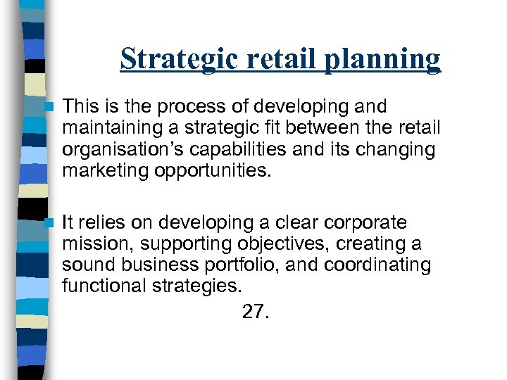 Strategic retail planning n This is the process of developing and maintaining a strategic