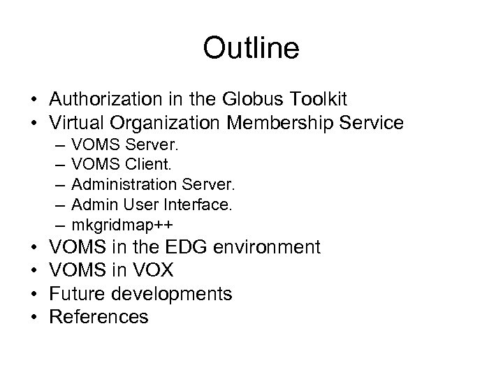 Outline • Authorization in the Globus Toolkit • Virtual Organization Membership Service – –