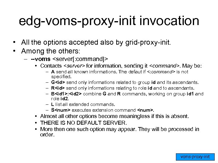 edg-voms-proxy-init invocation • All the options accepted also by grid-proxy-init. • Among the others: