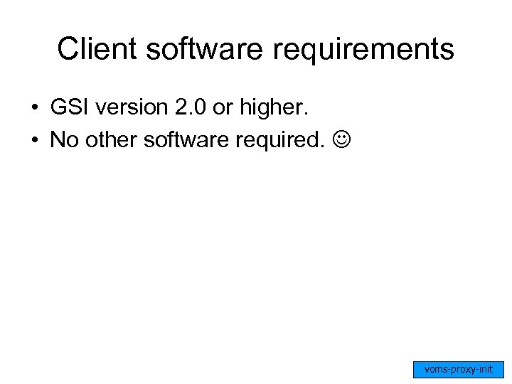 Client software requirements • GSI version 2. 0 or higher. • No other software