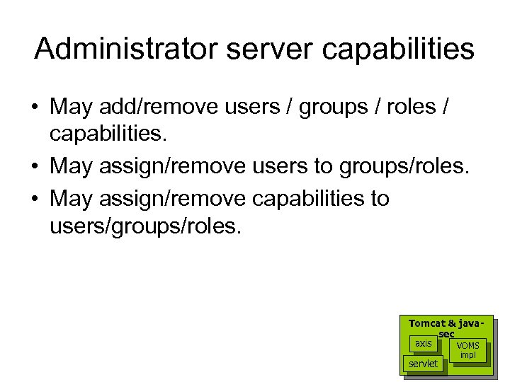 Administrator server capabilities • May add/remove users / groups / roles / capabilities. •