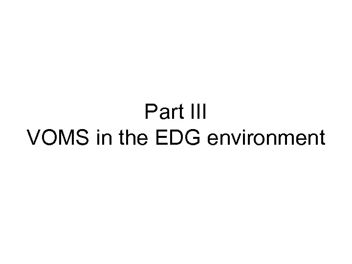Part III VOMS in the EDG environment 