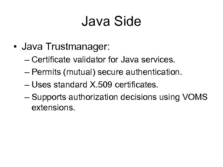 Java Side • Java Trustmanager: – Certificate validator for Java services. – Permits (mutual)