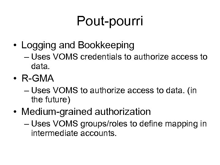 Pout-pourri • Logging and Bookkeeping – Uses VOMS credentials to authorize access to data.