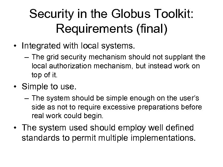 Security in the Globus Toolkit: Requirements (final) • Integrated with local systems. – The