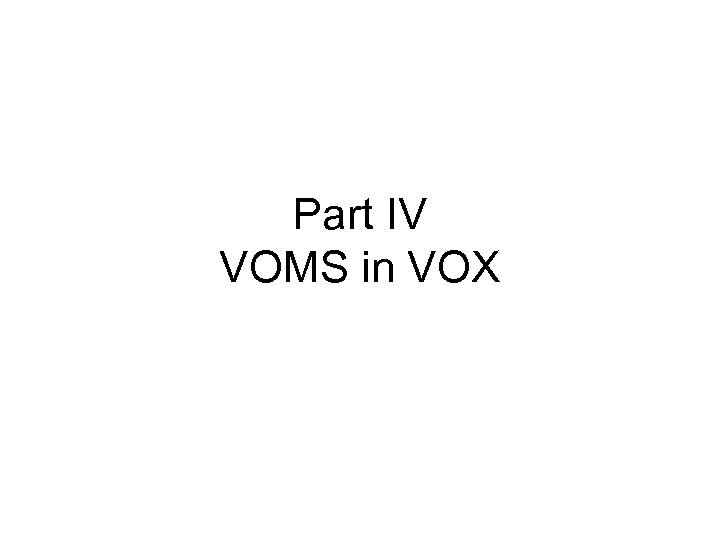 Part IV VOMS in VOX 