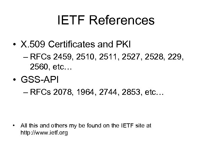 IETF References • X. 509 Certificates and PKI – RFCs 2459, 2510, 2511, 2527,