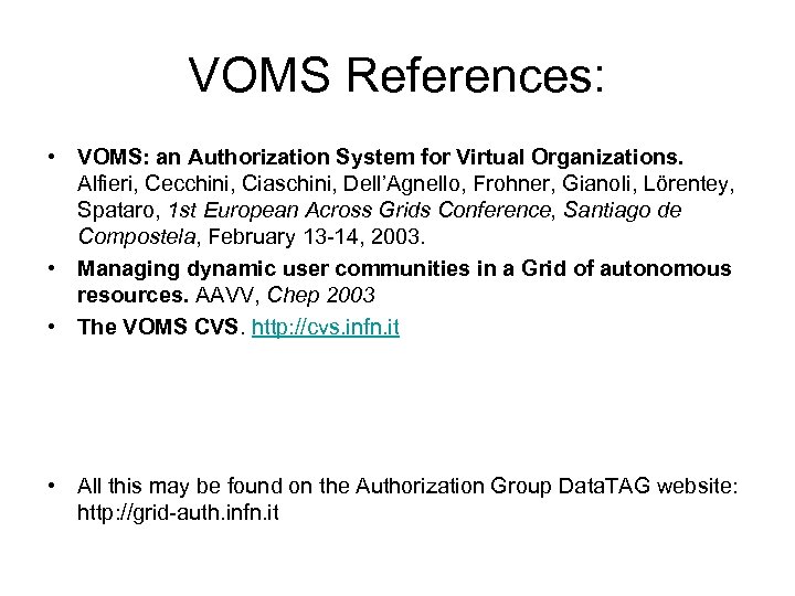VOMS References: • VOMS: an Authorization System for Virtual Organizations. Alfieri, Cecchini, Ciaschini, Dell’Agnello,