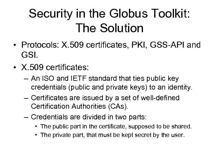 Security in the Globus Toolkit: The Solution • Protocols: X. 509 certificates, PKI, GSS-API