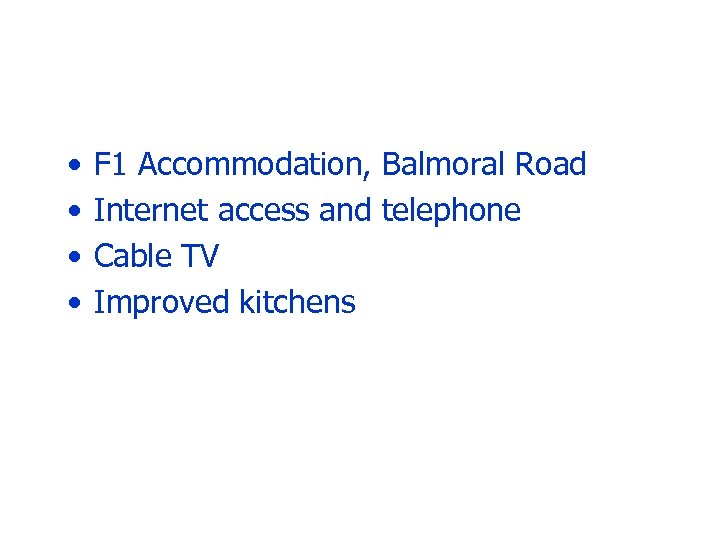  • • F 1 Accommodation, Balmoral Road Internet access and telephone Cable TV