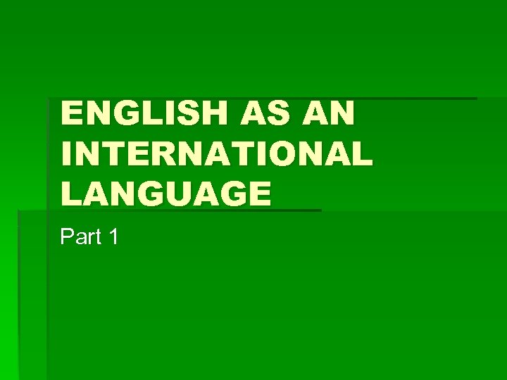 ENGLISH AS AN INTERNATIONAL LANGUAGE Part 1 