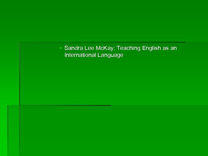 § Sandra Lee Mc. Kay: Teaching English as an International Language 