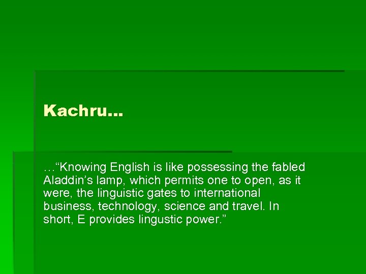 Kachru… …“Knowing English is like possessing the fabled Aladdin’s lamp, which permits one to