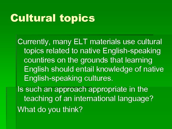 Cultural topics Currently, many ELT materials use cultural topics related to native English-speaking countires