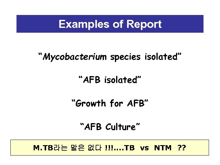 Examples of Report “Mycobacterium species isolated” “AFB isolated” “Growth for AFB” “AFB Culture” M.
