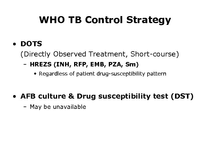 WHO TB Control Strategy • DOTS (Directly Observed Treatment, Short-course) – HREZS (INH, RFP,
