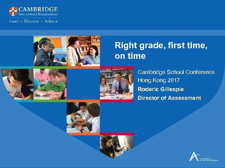 Right grade, first time, on time Cambridge School Conference Hong Kong 2017 Roderic Gillespie