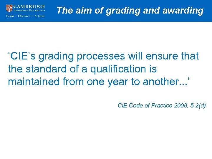 The aim of grading and awarding Presentation title over 2 lines ‘CIE’s grading processes