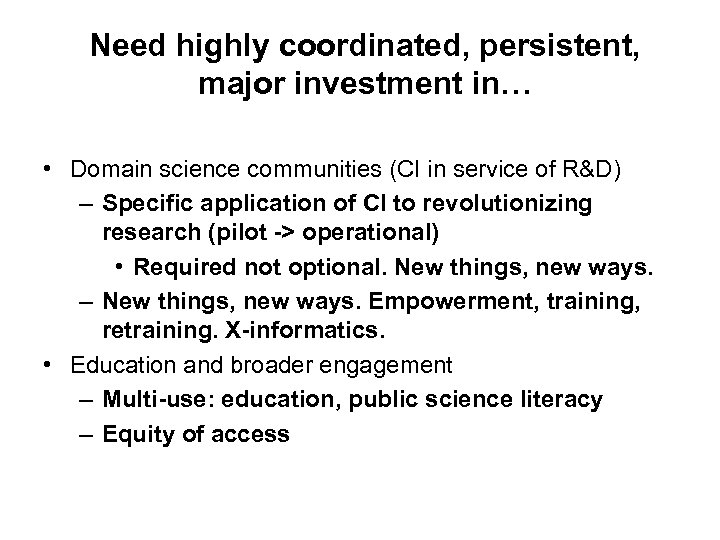 Need highly coordinated, persistent, major investment in… • Domain science communities (CI in service