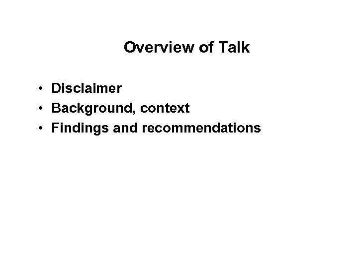 Overview of Talk • Disclaimer • Background, context • Findings and recommendations 