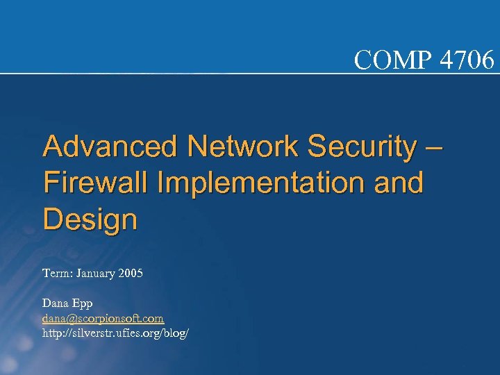 COMP 4706 Advanced Network Security – Firewall Implementation and Design Term: January 2005 Dana
