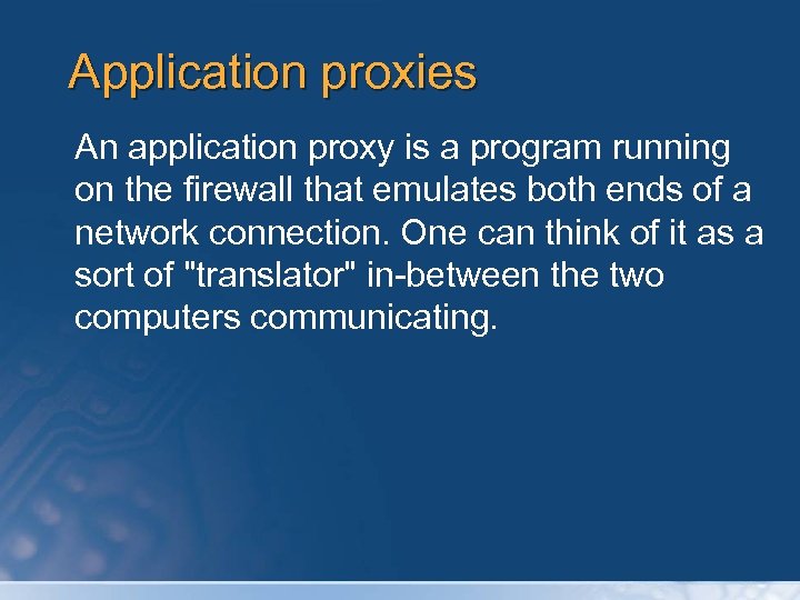 Application proxies An application proxy is a program running on the firewall that emulates
