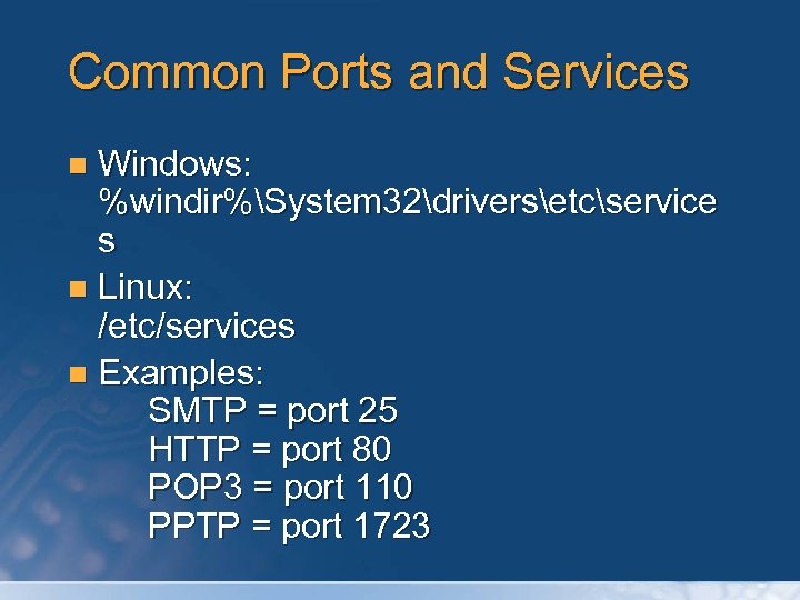 Common Ports and Services Windows: %windir%System 32driversetcservice s n Linux: /etc/services n Examples: SMTP