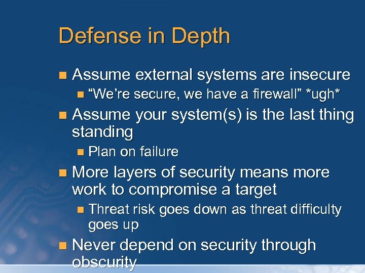 Defense in Depth n Assume external systems are insecure n “We’re n Assume your