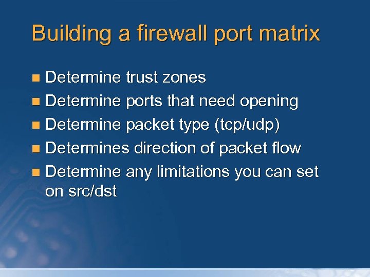 Building a firewall port matrix Determine trust zones n Determine ports that need opening