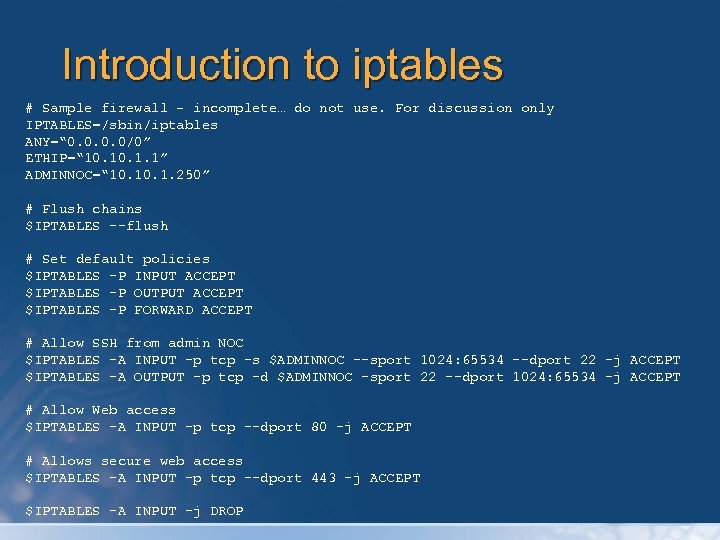 Introduction to iptables # Sample firewall – incomplete… do not use. For discussion only